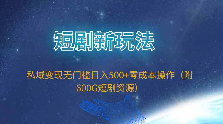 私域变现新策略：无门槛日入500+，600G短剧资源助力-网赚项目资源库