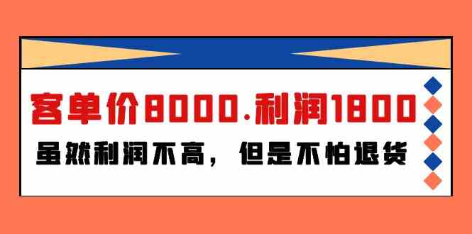 《客单价8000，利润1800：虽利润不高，但退货无忧》-网赚项目资源库