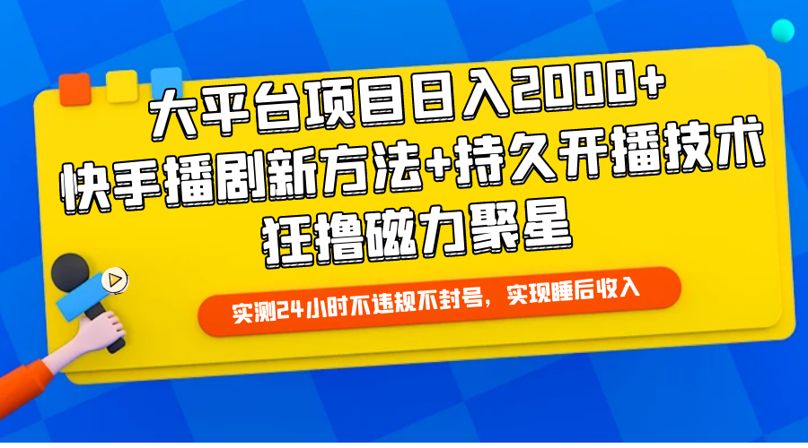 快手日入2000+项目揭秘：新播剧方法与持久开播技巧-网赚项目资源库