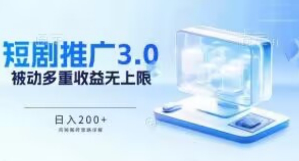 揭秘短剧3.0搬砖攻略：日入200+，多重收益累加，坚持无上限-网赚项目资源库