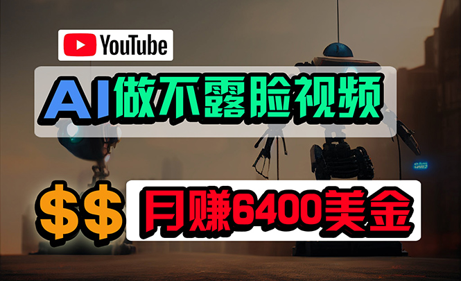 免费AI工具制作不露脸YouTube视频，月入6400美金，无需门槛，小白轻松上手-网赚项目资源库