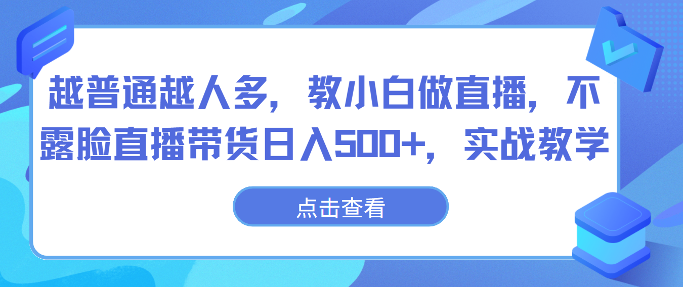 直播带货新手指南：不露脸也能月入500+，实战教学-网赚项目资源库