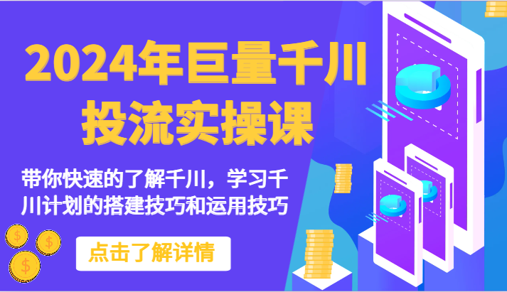 2024年巨量千川投流实操课:快速掌握千川搭建与运用技巧-网赚项目资源库
