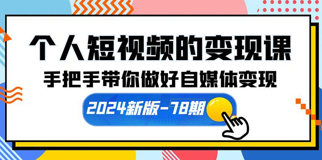 2024年新版个人短视频变现课程【78期】手把手教你自媒体盈利技巧（共61课）-网赚项目资源库