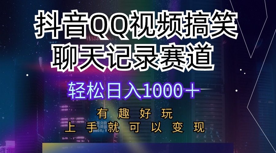 抖音QQ视频搞笑聊天记录赛道：新手轻松日入1000+，有趣好玩-网赚项目资源库