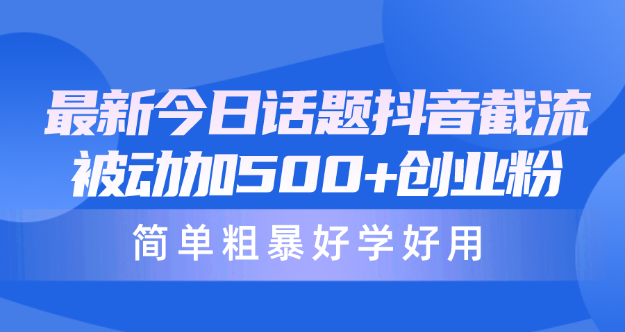 抖音截流技巧:每天轻松吸引500+创业粉丝,简单易学效果显著-网赚项目资源库