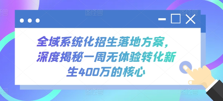 全域招生落地策略：揭秘一周内转化400万新生的核心秘诀-网赚项目资源库
