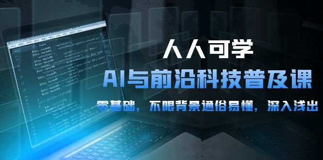 AI与前沿科技普及课：零基础入门，通俗易懂，深入浅出-54节-网赚项目资源库