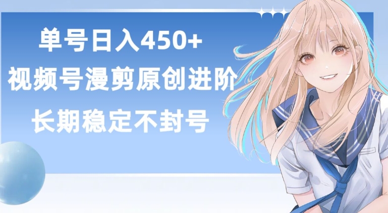 单号日赚450+，视频号原创漫剪进阶版，长久稳定，睡后收益-网赚项目资源库