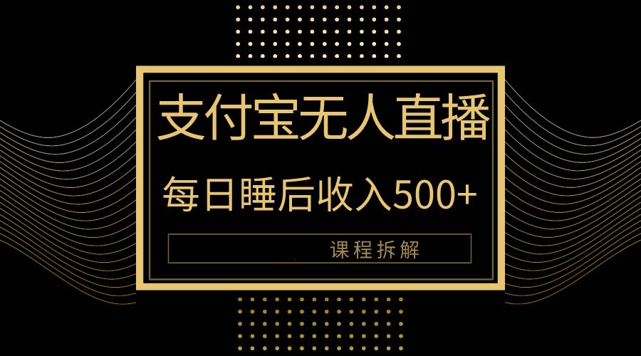 支付宝无人直播日入500+教程揭秘-网赚项目资源库