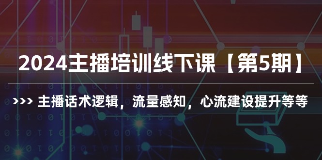 2024年主播培训第5期：提升话术逻辑、流量感知与心流建设-网赚项目资源库