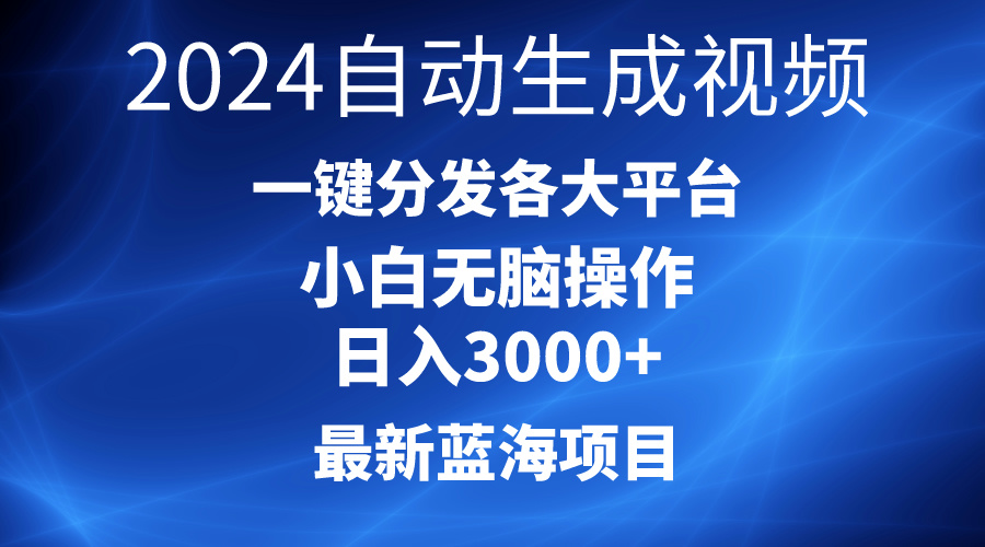2024年蓝海项目：AI一键生成爆款视频，轻松日入3000+，适合小白操作-网赚项目资源库