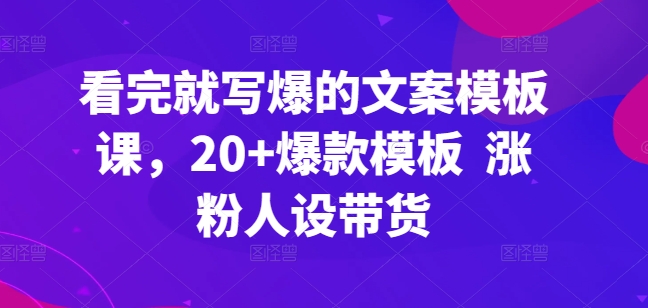 20+爆款文案模板课，涨粉带货技巧提升-网赚项目资源库