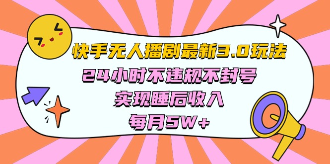 快手最新无人播剧3.0玩法，24小时不违规不封号，实现睡后收入，每…-网赚项目资源库