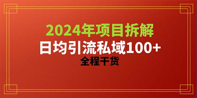 2024年项目拆解：日均引流100+精准创业粉，全程干货分享-网赚项目资源库