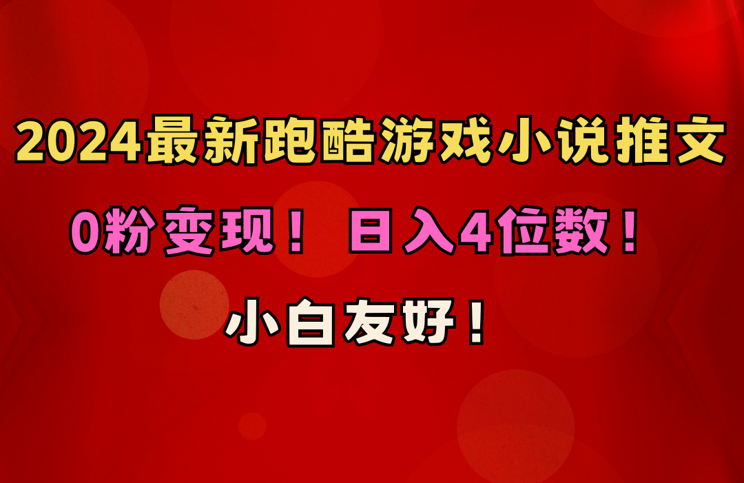 小白入门!0粉丝日赚4位数!跑酷游戏小说推广项目(含千G素材)-网赚项目资源库