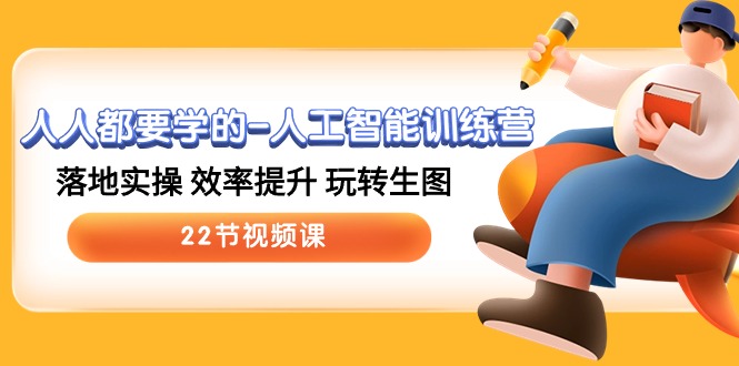 人工智能训练营：22节视频课程，提升效率，精通生图实操技巧-网赚项目资源库