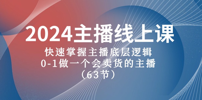 2024年直播带货课程：63节课程快速掌握主播核心技能，从0到1打造销售高手-网赚项目资源库