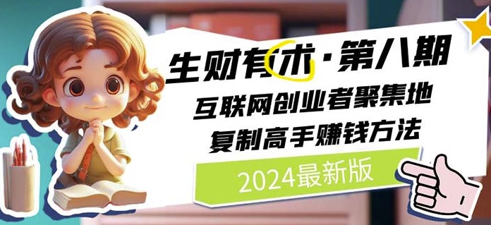 2024生财有术·第八期：互联网创业者聚集地，揭秘高手赚钱方法（5月9日更新）-网赚项目资源库