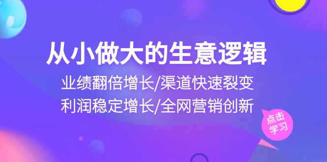 业绩翻倍增长：从小做大生意的四大逻辑-网赚项目资源库