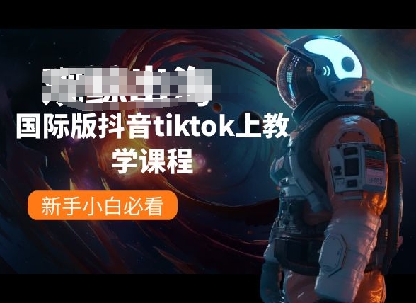 国际版抖音tiktok上教学课程，新手小白必看-网赚项目资源库