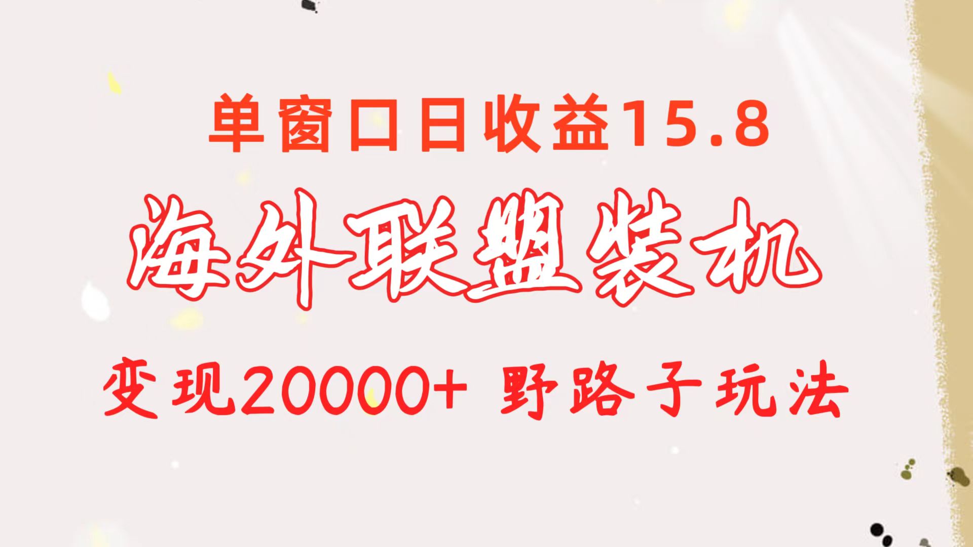 海外联盟装机日收益15.8，变现20000+的野路子玩法-网赚项目资源库