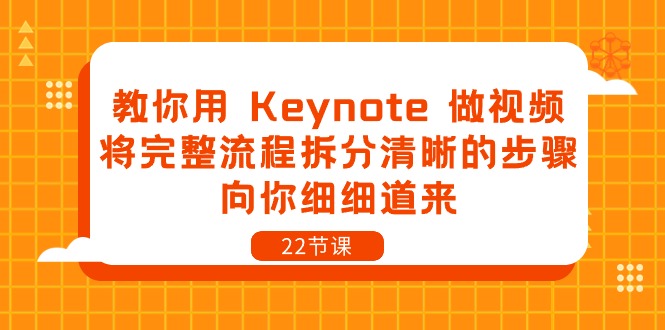 Keynote视频制作教程：22节课，详解完整流程步骤-网赚项目资源库