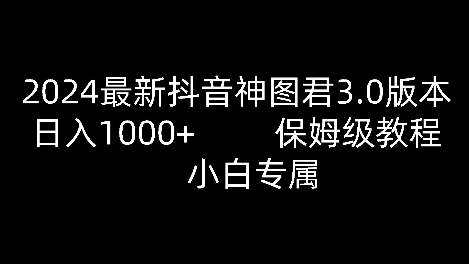 2024抖音神图君3.0版：日入1000+，保姆级教程，小白专属-网赚项目资源库