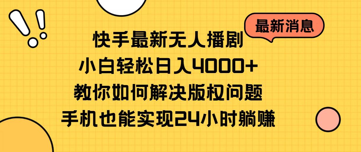 快手最新无人播剧教程：小白日入4000+，解决版权问题，手机操作指南-网赚项目资源库