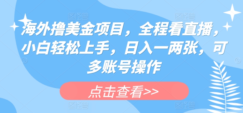 海外赚钱项目揭秘：直播带货，新手轻松入金，多账号操作日赚百元-网赚项目资源库