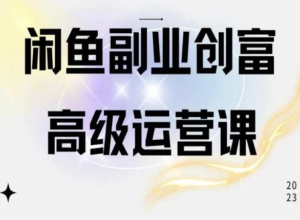 闲鱼电商运营高级课程：一部手机轻松学会闲鱼开店赚钱-网赚项目资源库