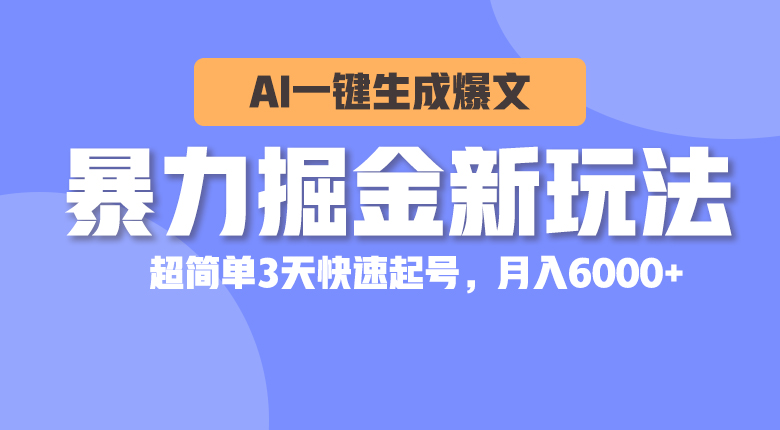 AI一键生成爆文：3天快速起号，月入6000+-网赚项目资源库