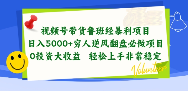 鲁班经带货视频号暴利项目，0投资高收益，穷人逆风翻盘，稳定赚钱-网赚项目资源库