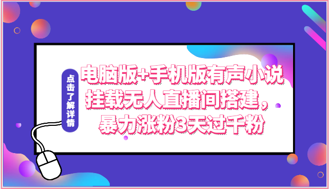 电脑版、手机版有声小说挂载，无人直播间搭建，3天暴力涨粉过千-网赚项目资源库