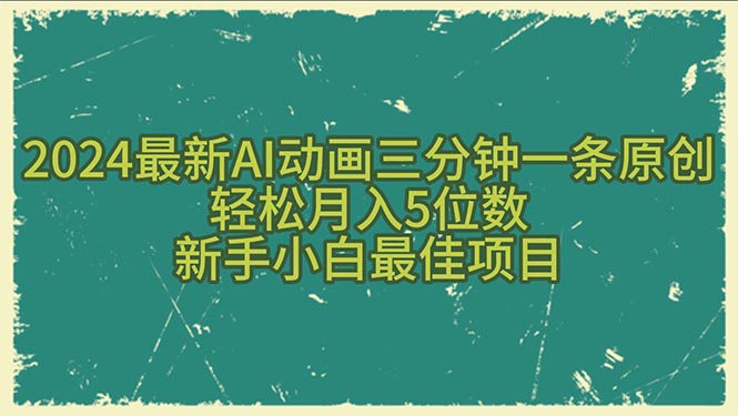 2024年AI动画创作:三分钟一条原创,轻松月入5位数,新手小白的最佳项目-网赚项目资源库