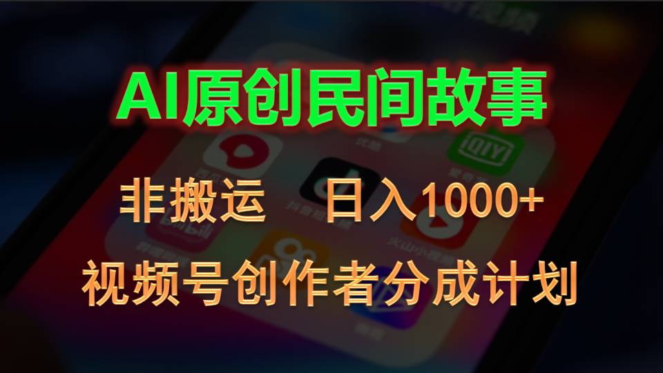 2024视频号创作者分成计划：AI原创民间故事，日入1000+-网赚项目资源库