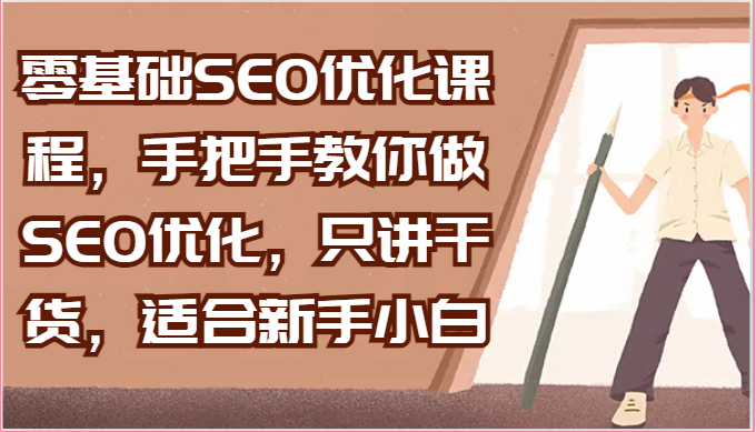 零基础SEO优化课程：手把手教你做SEO，适合新手小白-网赚项目资源库