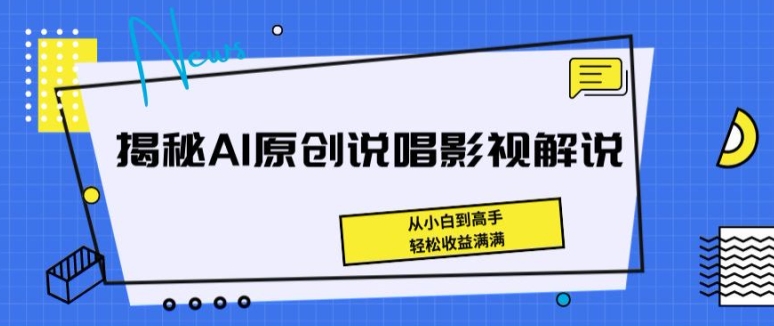 AI原创说唱影视解说教程：小白到高手，轻松赚钱秘籍-网赚项目资源库