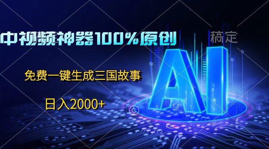免费AI生成三国故事，日入2000+中视频神器100%原创-网赚项目资源库