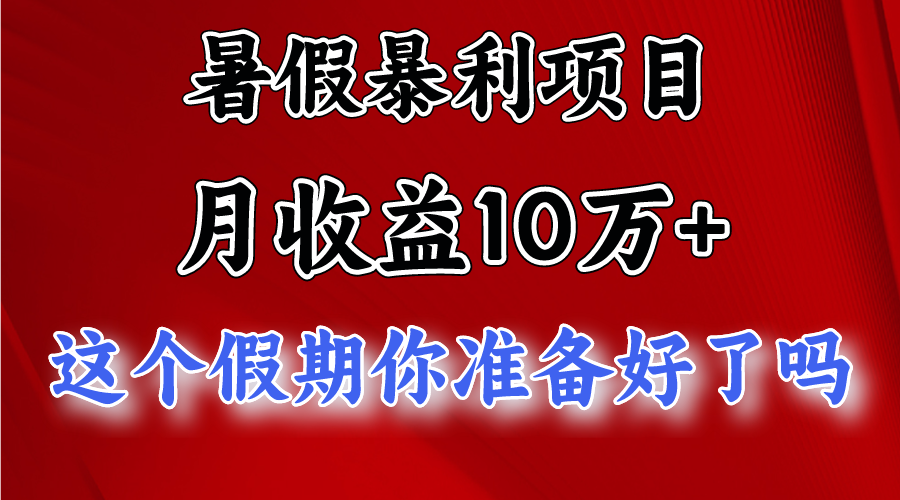 暑假月入10万+暴利项目,日赚3000+-网赚项目资源库
