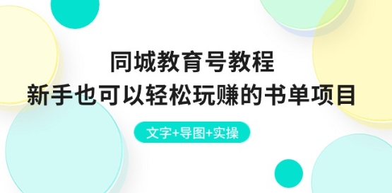 同城教育号教程：新手轻松玩赚书单项目，文字+导图+实操-网赚项目资源库