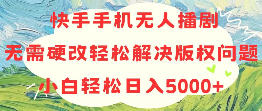 快手手机无人播剧，轻松解决版权问题，小白日入5000+-网赚项目资源库