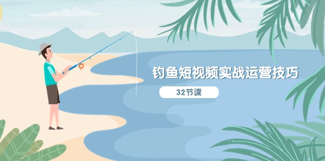 钓鱼短视频实战运营技巧：系统性讲解定位IP策划，通俗易懂，易于执行-网赚项目资源库