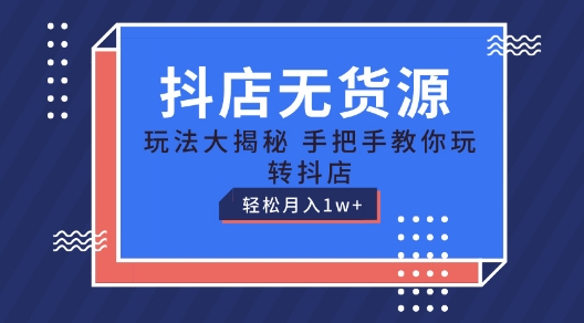 抖音小店无货源运营指南：保姆级教程，手把手教你月入过万-网赚项目资源库