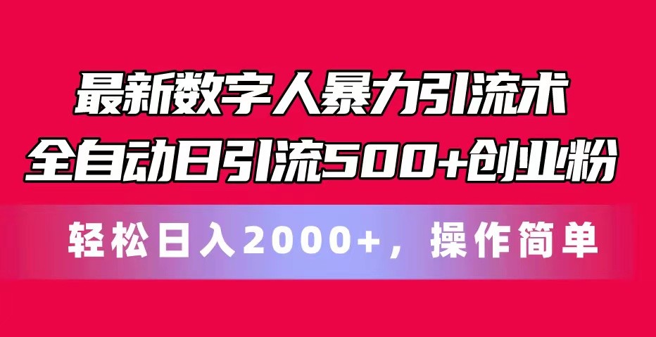 最新数字人引流术:全自动日引500+,轻松日入2000+,操作简便-网赚项目资源库