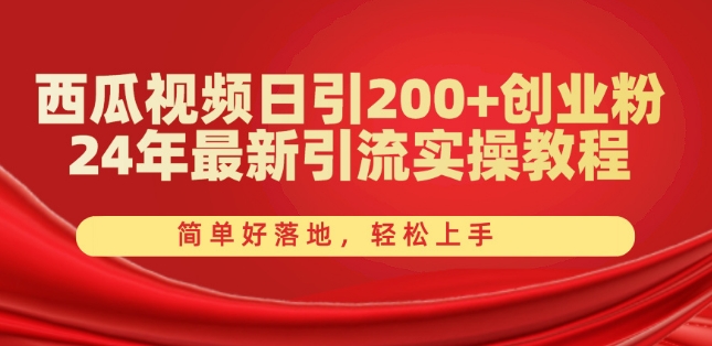 西瓜视频日吸引200+创业粉丝，24年引流实战教程，简单易学，轻松上手-网赚项目资源库