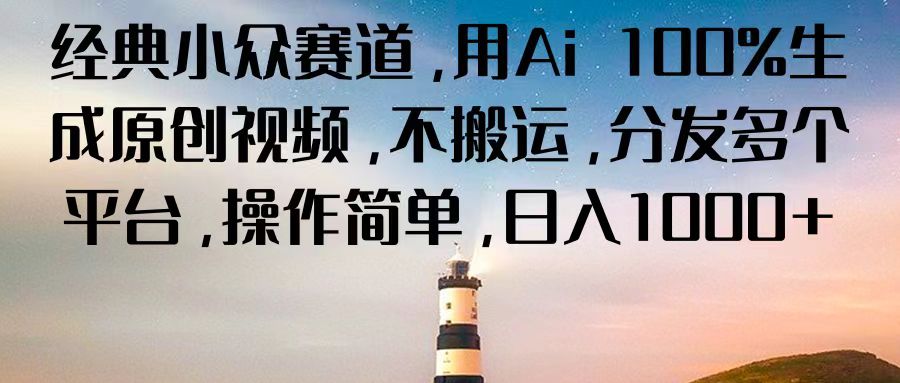 AI生成原创视频,小众赛道日入1000+,无需搬运,多平台分发-网赚项目资源库