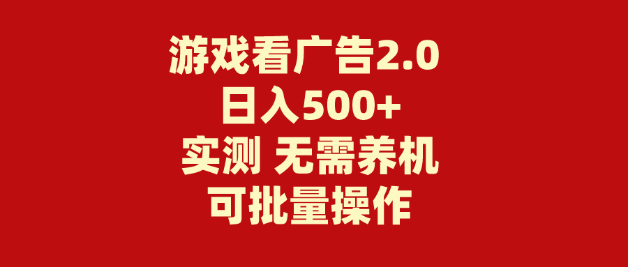游戏看广告2.0：零成本、简单操作，日赚500+-网赚项目资源库