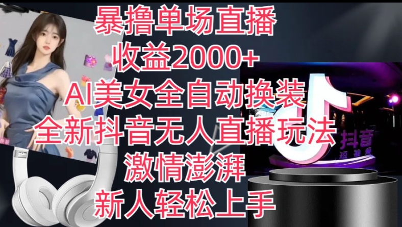 抖音无人直播新玩法：AI美女自动换装，新人轻松上手，单场直播收入破2K-网赚项目资源库