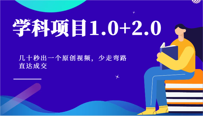 学科项目1.0+2.0：快速制作原创视频，高效成交策略！-网赚项目资源库